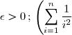 \epsilon > 0 \, ; \, \left(\displaystyle \sum_{i=1}^{n} \frac{1}{i^2}\right)^2 \underset{n\to+\infty}{\longrightarrow}S^2